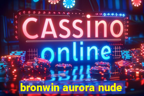 bronwin aurora nude